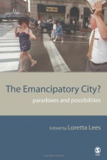 The Emancipatory City?: Paradoxes and Possibilities - Loretta Lees