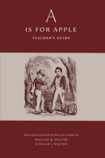 'A' is for Apple: Teacher's Guide - William D. Walter, Micah J. Walter