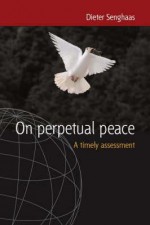 On Perpetual Peace: A Timely Assessment - Dieter Senghaas, Ewald Osers