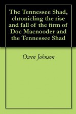 The Tennessee Shad, chronicling the rise and fall of the firm of Doc Macnooder and the Tennessee Shad - Owen Johnson