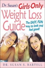 Dr. Susan's Girls-Only Weight Loss Guide: The Easy, Fun Way to Look and Feel Good! - Susan S. Bartell