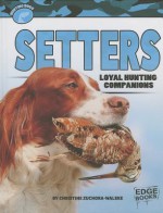 Setters: Loyal Hunting Companions - Christine Zuchora-Walske, Keith Daniels