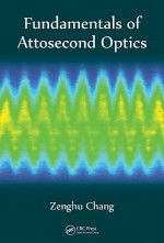 Fundamentals of Attosecond Optics - Zenghu Chang