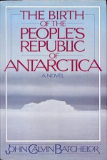 The Birth of the People's Republic of Antarctica - John Calvin Batchelor