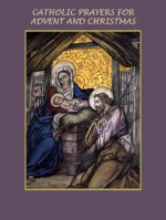 Catholic Prayers for Advent and Christmas - The Catholic Church, Thomas à Kempis, Rita Bogna