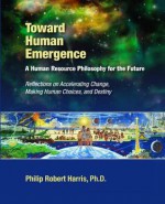 Toward Human Emergence: A Human Resource Philosophy for the Future - Phil Harris