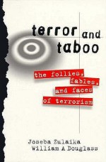 Terror and Taboo: The Follies, Fables, and Faces of Terrorism - Joseba Zulaika