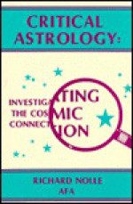 Critical Astrology: Investigating the Cosmic Connection - Richard Nolle