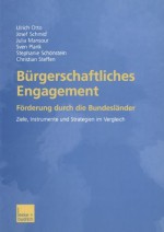 Burgerschaftliches Engagement: Forderung Durch Die Bundeslander Ziele, Instrumente Und Strategien Im Vergleich - Ulrich Otto, Josef Schmid, Julia Mansour