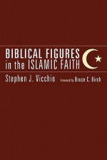 Biblical Figures in the Islamic Faith - Stephen J. Vicchio, Bruce C. Birch