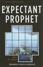 The Expectant Prophet: Habakkuk simply explained - John D. Currid