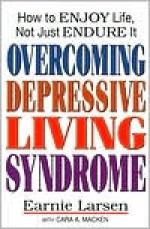 Overcoming Depressive Living Syndrome: How to Enjoy Life, Not Just Endure It - Earnie Larsen