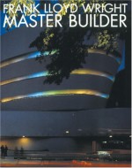 Frank Lloyd Wright: Master Builder (Universe Architecture Series) - Bruce Brooks Pfeiffer, David Larkin