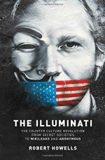 The Illuminati: The Counter Culture Revolution-From Secret Societies to Wilkileaks and Anonymous - Robert Howells