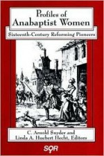 Profiles of Anabaptist Women: Sixteenth-Century Reforming Pioneers - C. Arnold Snyder, Linda A. Huebert Hecht