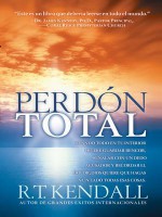 Perdon Total: Cuando Todo En Tu Interior Quiere Guardar Rencor, Senalar Con Un Dedo Acusador y Recordar El Dolor, Dios Quiere Que Hagas a Un Lado Todas Esas Cosas - R T Kendall