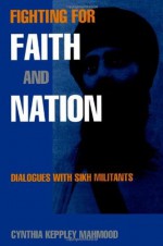 Fighting for Faith and Nation: Dialogues with Sikh Militants (Contemporary Ethnography) - Cynthia Keppley Mahmood