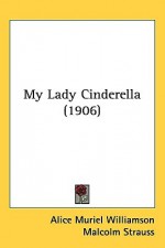 My Lady Cinderella (1906) - Alice Muriel Williamson, Malcolm Strauss