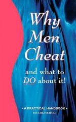 Why Men Cheat and What to Do about It: A Practical Handbook - Paul Blanchard