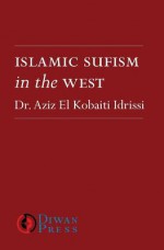 Islamic Sufism in the West - Aziz El Kobaiti Idrissi, Mark Sedgwick, Marcia Hermansen