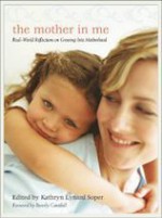 The Mother in Me: Real-World Reflections on Growing Into Motherhood - Kathryn Lynard Soper