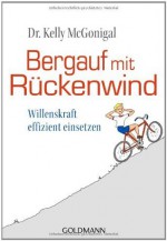 Bergauf mit Rückenwind: Willenskraft effizient einsetzen (German Edition) - Dr. Kelly McGonigal, Stefanie Hutter