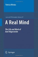 A Real Mind: The Life and Work of Axel Hägerström (Law and Philosophy Library) - Patricia Mindus