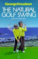 Fundamentals of the Natural Golf Swing - George Knudson, Lorne Rubenstein