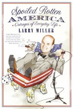 Spoiled Rotten America: Outrages of Everyday Life - Larry Miller