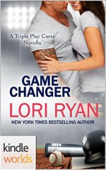 Game For Love: Game Changer (Kindle Worlds Novella) (The Triple Play Curse Novellas Book 1) - Lori Ryan