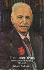 The Later Years: Public Relations Insights, 1956-1986 - Edward L. Bernays, Paul Swift