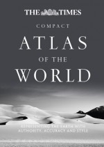 The Times Compact Atlas of the World: Representing the Earth with Authority, Accuracy and Style - Times UK