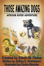 Those Amazing Dogs: African River Adventure - Edwin M. Fenne, Jeffrey E. Poehlmann, Carlos Morales