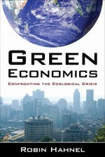 Green Economics: Confronting the Ecological Crisis - Robin Hahnel