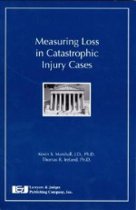 Measuring Loss In Catastrophic Injury Cases - Thomas R. Ireland, Kevin C. Marshall