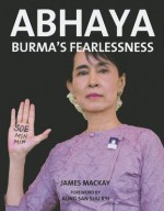 Abhaya: Burma's Fearlessness - James MacKay