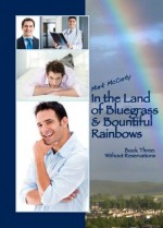 In the Land of Bluegrass & Bountiful Rainbows - Book Three: Without Reservations - Mark McCarty