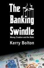 The Banking Swindle: Money Creation and the State - Kerry Bolton