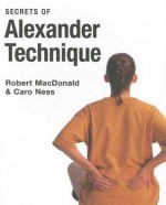 Secrets of Alexander Technique - Robert Macdondald, Caro Ness