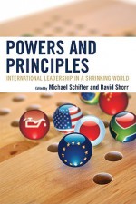 Powers and Principles: International Leadership in a Shrinking World - Michael Schiffer, David Shorr