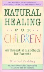 Natural Healing For Children: An Essential Handbook for Parents - Winifred Conkling