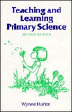 Teaching and Learning Primary Science - Wynne Harlen