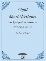 Eight Short Preludes on Gregorian Themes for Organ, Op. 45 - Marcel Dupr'