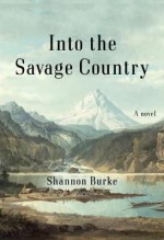 Into the Savage Country - Shannon Burke