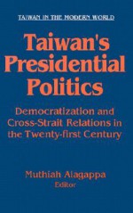 Taiwan's Presidential Politics: Democratization and Cross-Strait Relations in the Twenty-First Century - Muthiah Alagappa