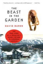 The Beast in the Garden: A Modern Parable of Man and Nature - David Baron