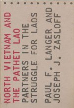 North Vietnam And The Pathet Lao: Partners In The Struggle For Laos (A RAND Corporation Study) - Paul F. Langer, Joseph J. Zasloff