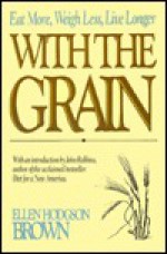 With the Grain: The Essentially Vegetarian Way - Ellen Hodgson Brown