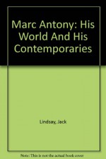 Marc Antony, his world and his contemporaries, - Jack Lindsay