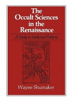 The Occult Sciences in the Renaissance - Wayne Shumaker